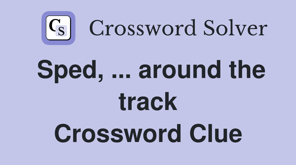 Sped, ... around the track Crossword Clue