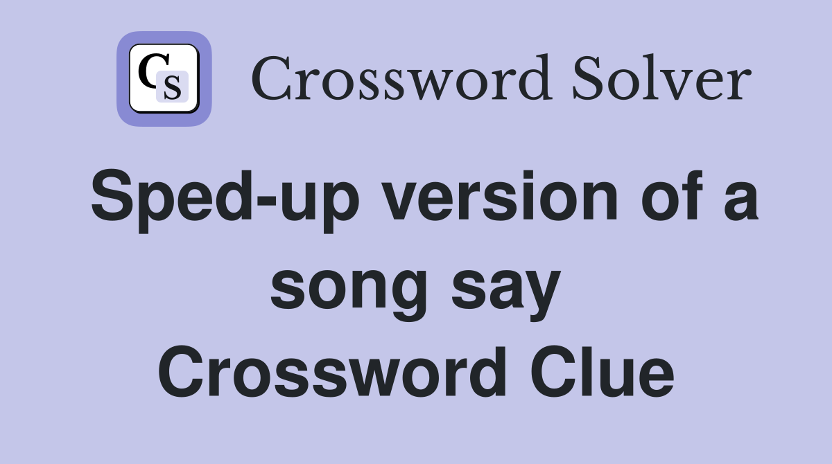 Sped-up version of a song say Crossword Clue