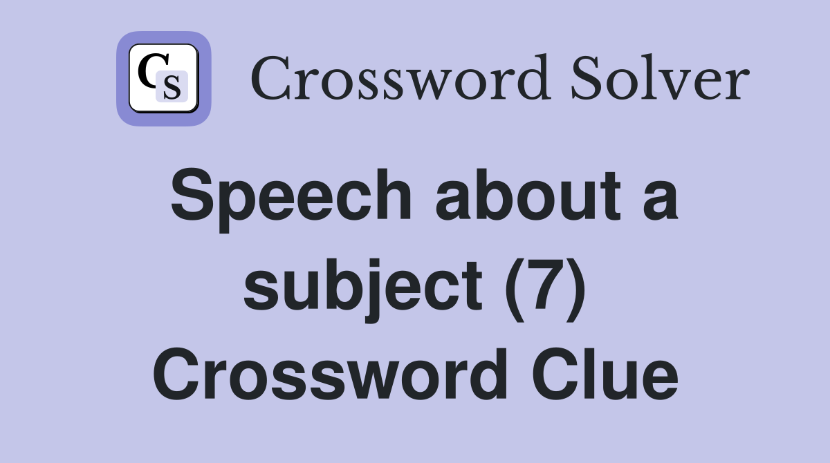 Speech about a subject (7) Crossword Clue