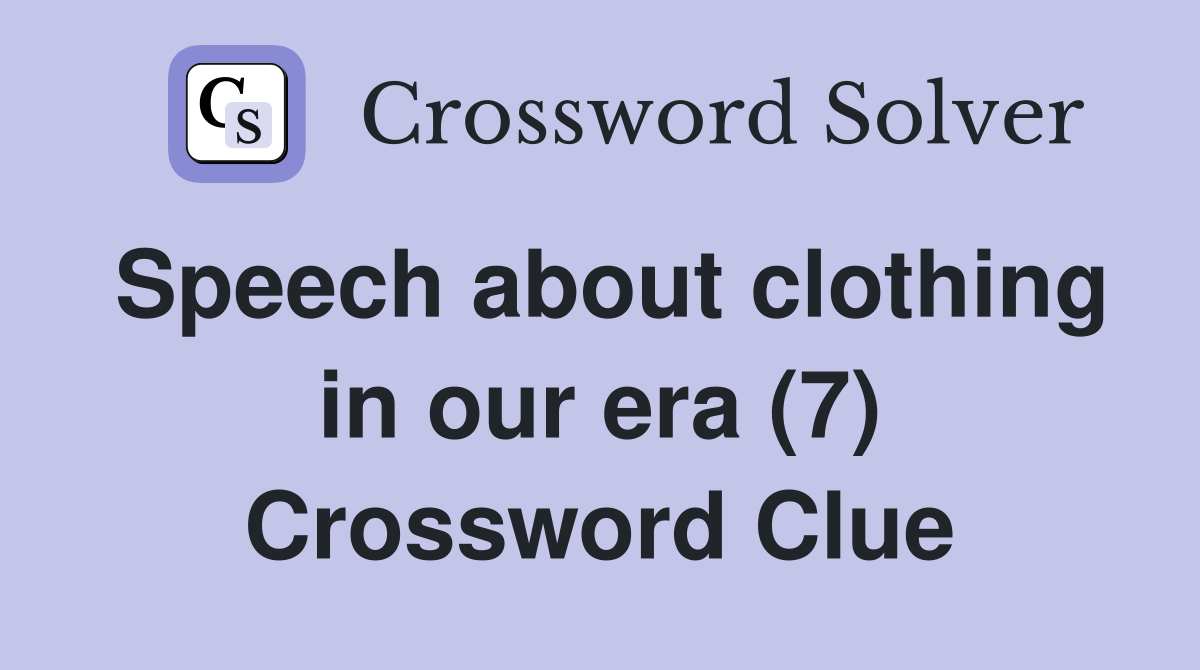 Speech about clothing in our era (7) Crossword Clue