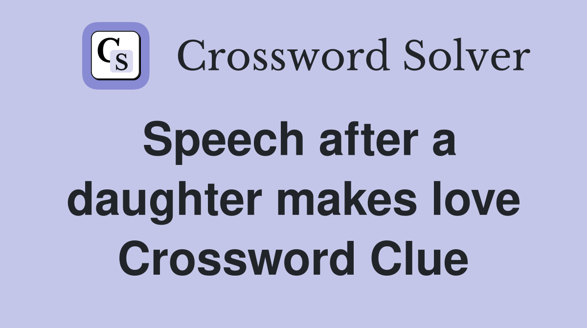 Speech after a daughter makes love Crossword Clue