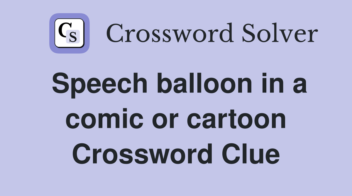 Speech balloon in a comic or cartoon Crossword Clue
