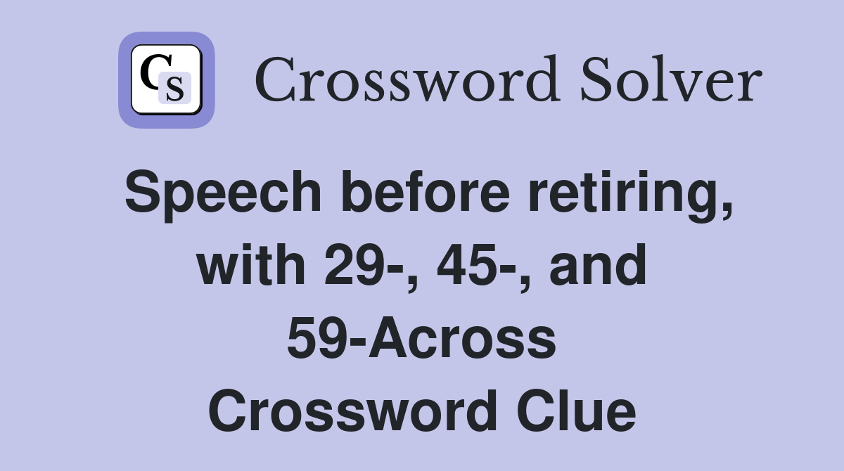 Speech before retiring, with 29-, 45-, and 59-Across Crossword Clue