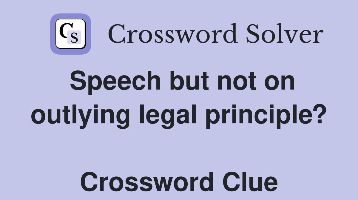 Speech but not on outlying legal principle?  Crossword Clue