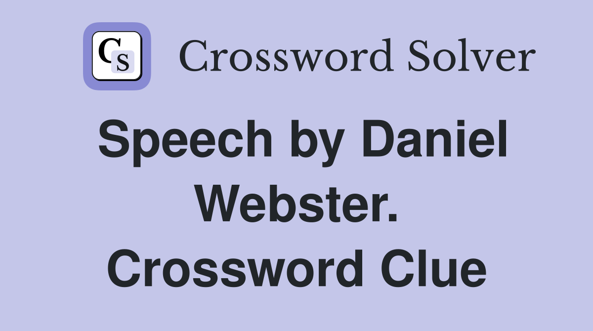 Speech by Daniel Webster. Crossword Clue