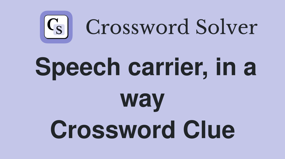Speech carrier, in a way Crossword Clue