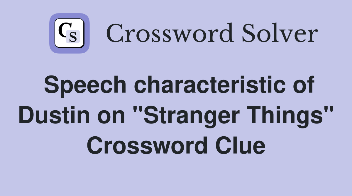 Speech characteristic of Dustin on "Stranger Things" Crossword Clue