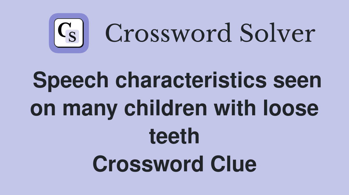 Speech characteristics seen on many children with loose teeth Crossword Clue