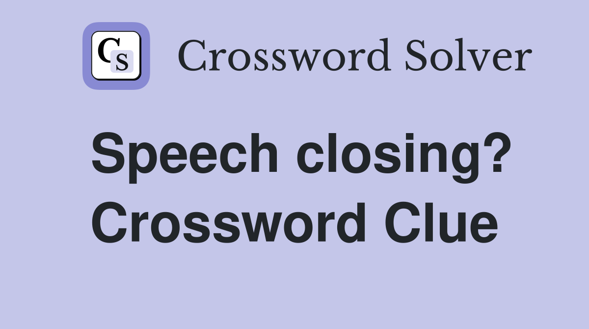 Speech closing? Crossword Clue
