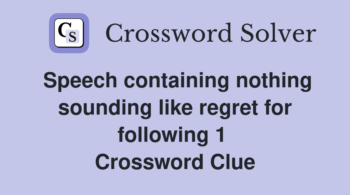 Speech containing nothing sounding like regret for following 1  Crossword Clue
