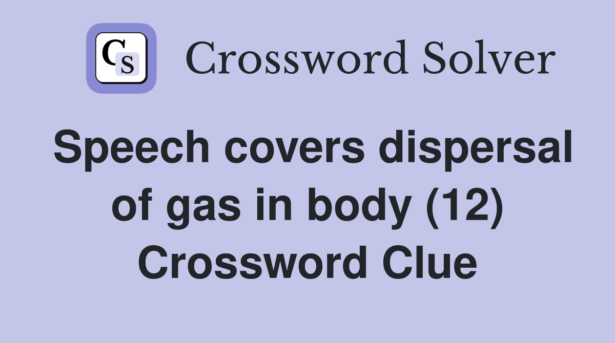 Speech covers dispersal of gas in body (12) Crossword Clue