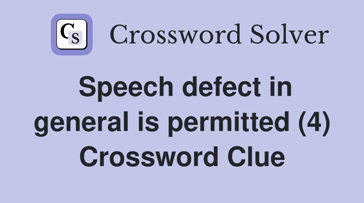 Speech defect in general is permitted (4) Crossword Clue