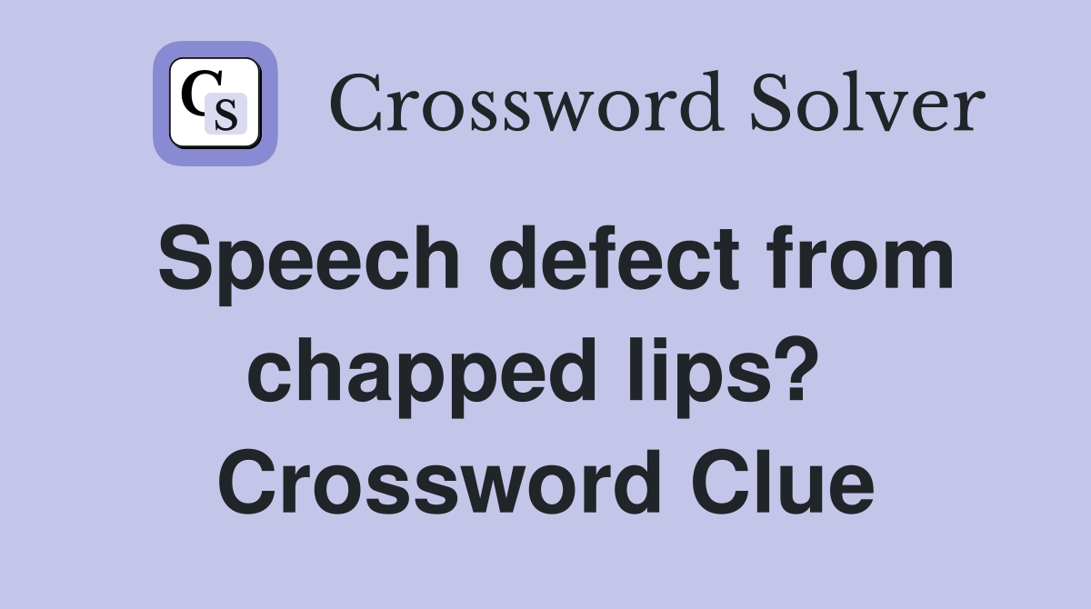 Speech defect from chapped lips?  Crossword Clue