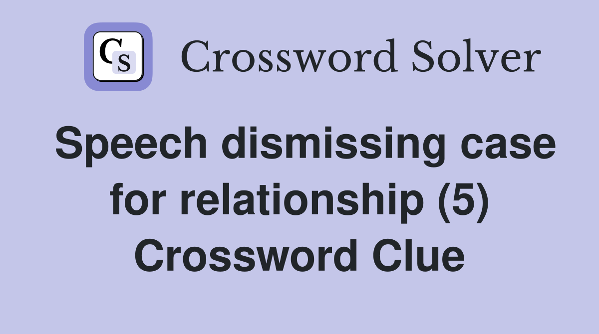 Speech dismissing case for relationship (5) Crossword Clue
