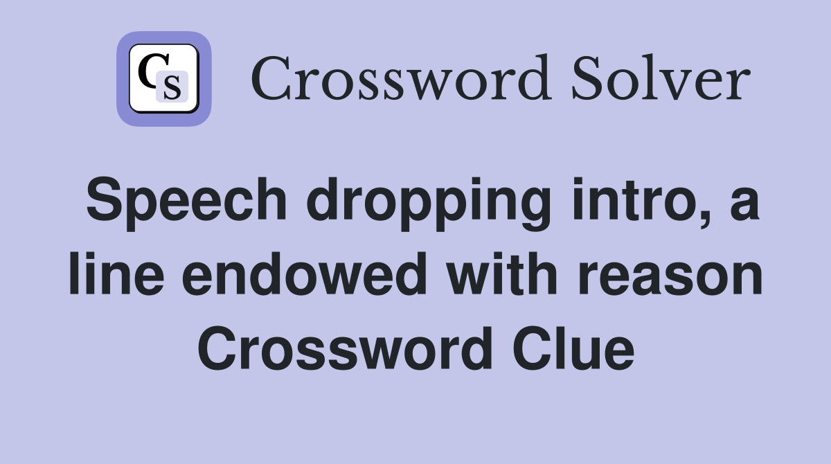 Speech dropping intro, a line endowed with reason Crossword Clue