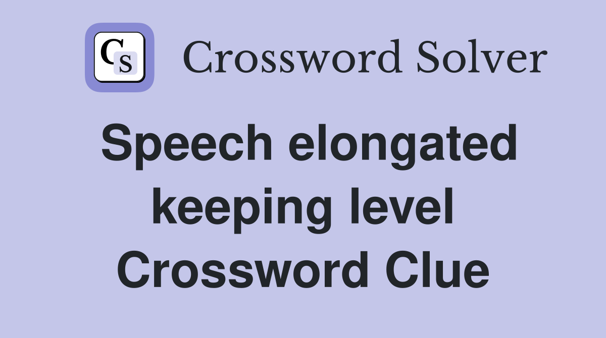 Speech elongated keeping level Crossword Clue