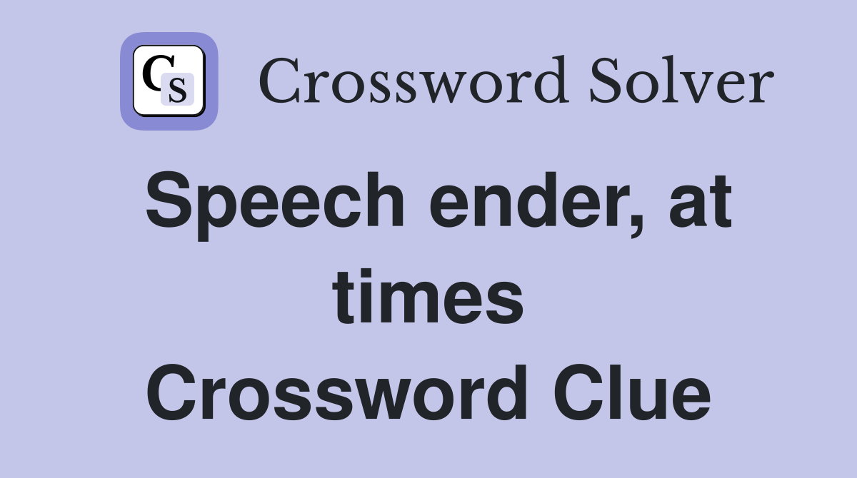 Speech ender, at times Crossword Clue