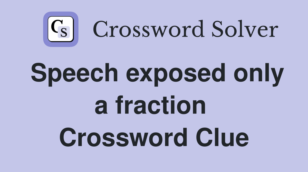 Speech exposed only a fraction  Crossword Clue