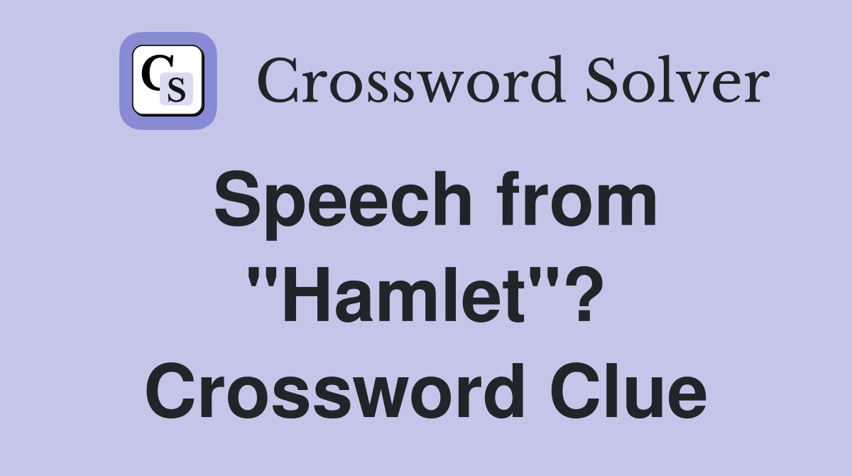 Speech from "Hamlet"? Crossword Clue