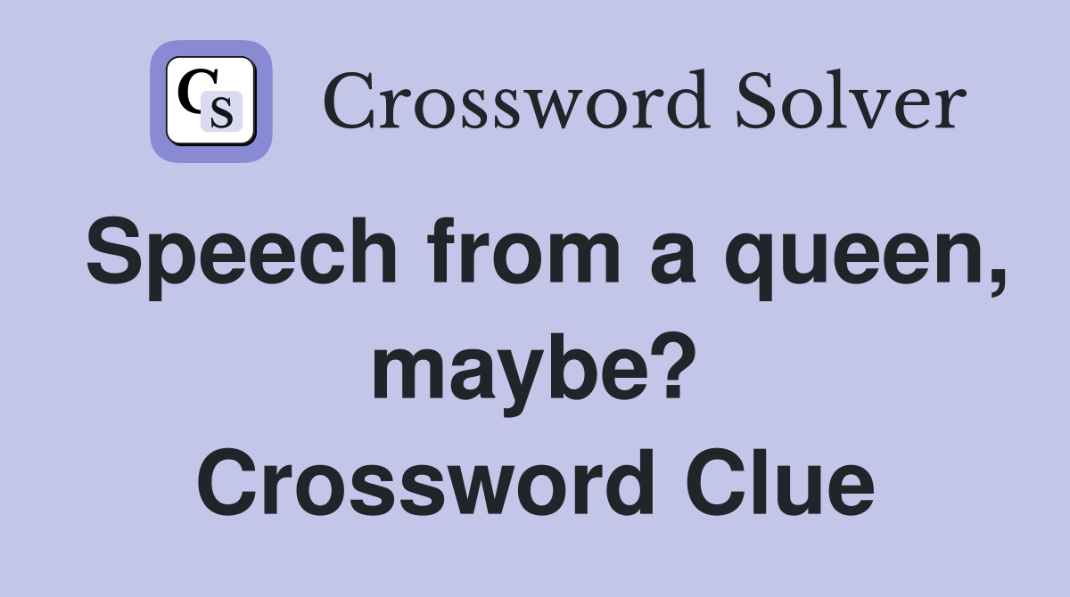 Speech from a queen, maybe? Crossword Clue