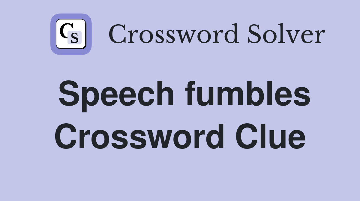 Speech fumbles Crossword Clue
