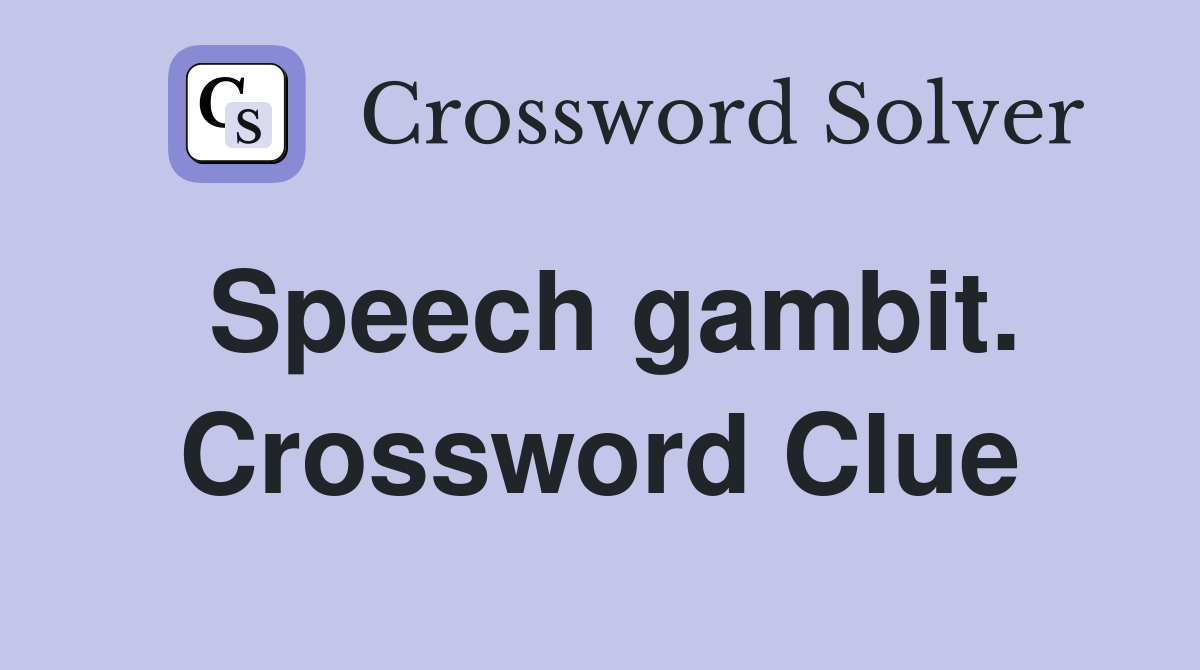 Speech gambit. Crossword Clue