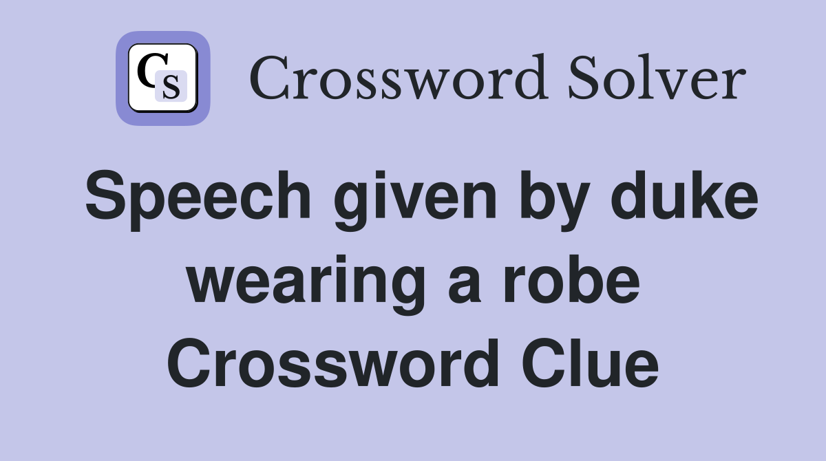 Speech given by duke wearing a robe Crossword Clue