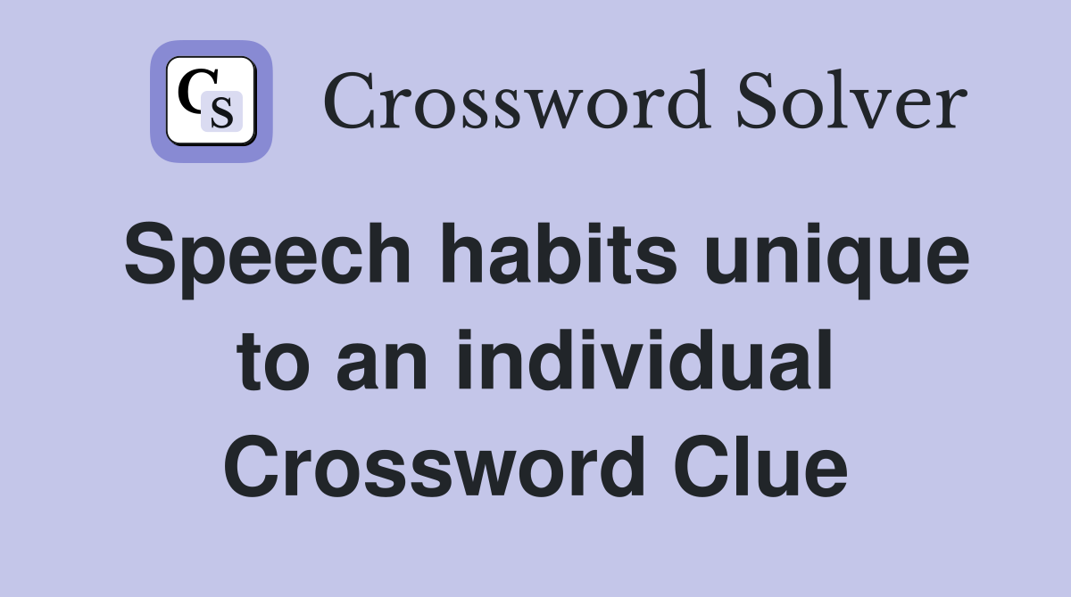 Speech habits unique to an individual Crossword Clue