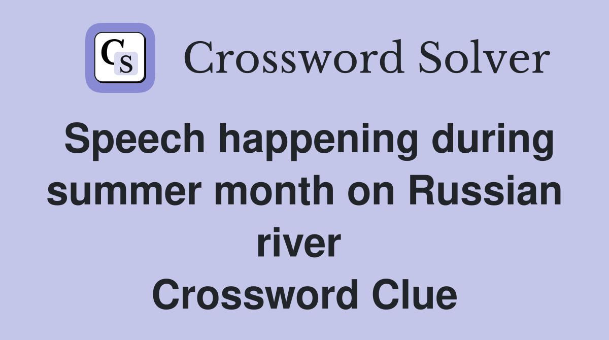 Speech happening during summer month on Russian river  Crossword Clue