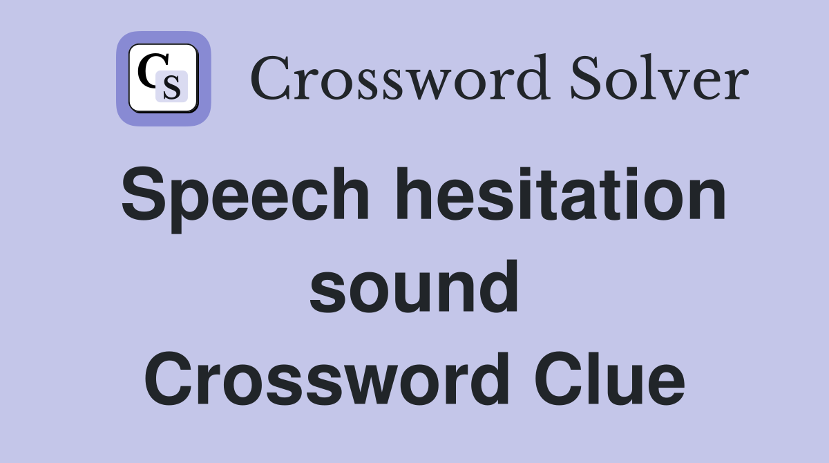 Speech hesitation sound Crossword Clue