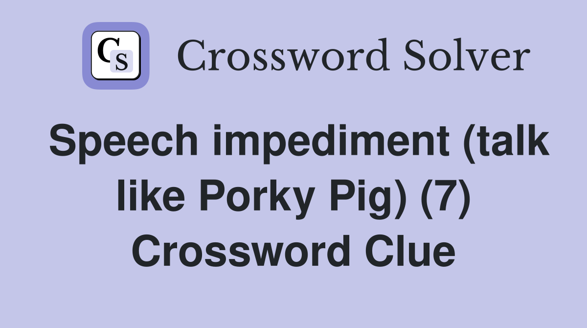 Speech impediment (talk like Porky Pig) (7) Crossword Clue
