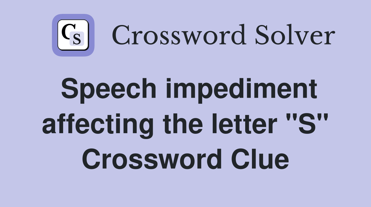 Speech impediment affecting the letter "S" Crossword Clue