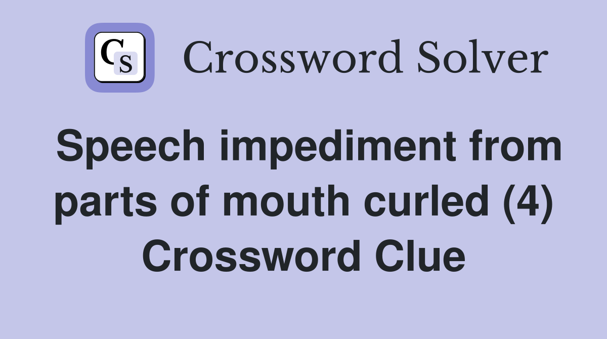 Speech impediment from parts of mouth curled (4) Crossword Clue