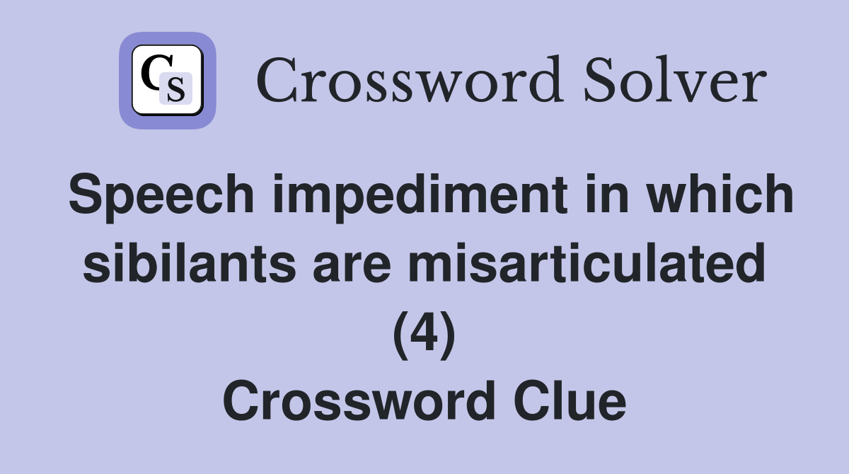 Speech impediment in which sibilants are misarticulated (4) Crossword Clue