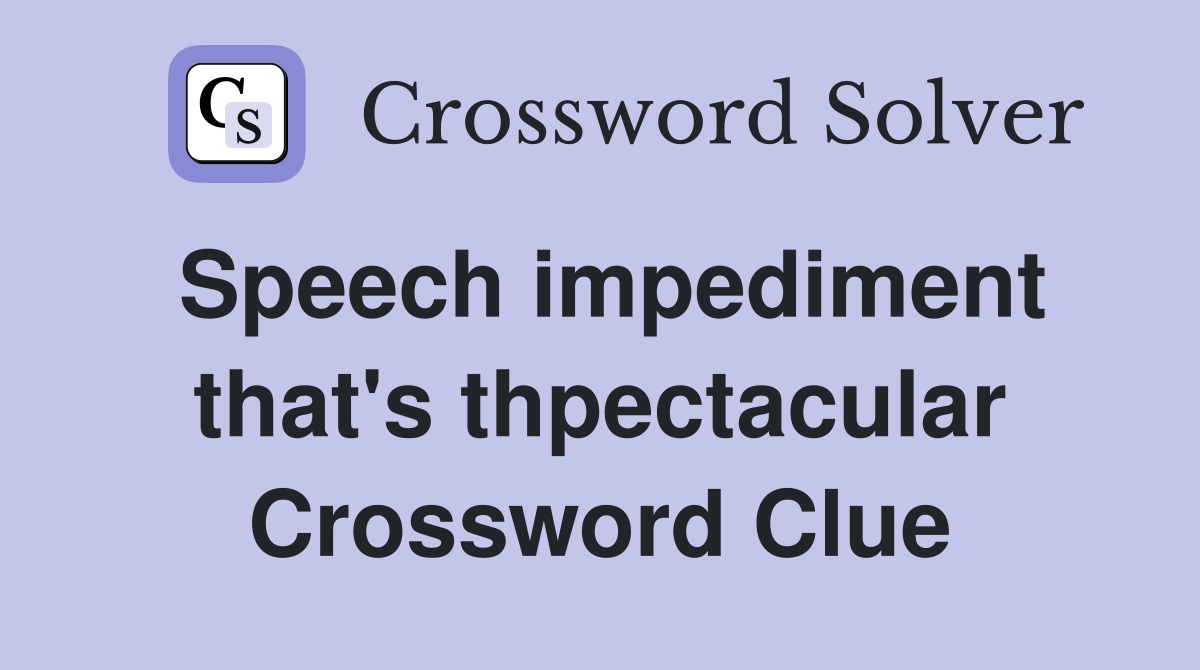 Speech impediment that's thpectacular Crossword Clue