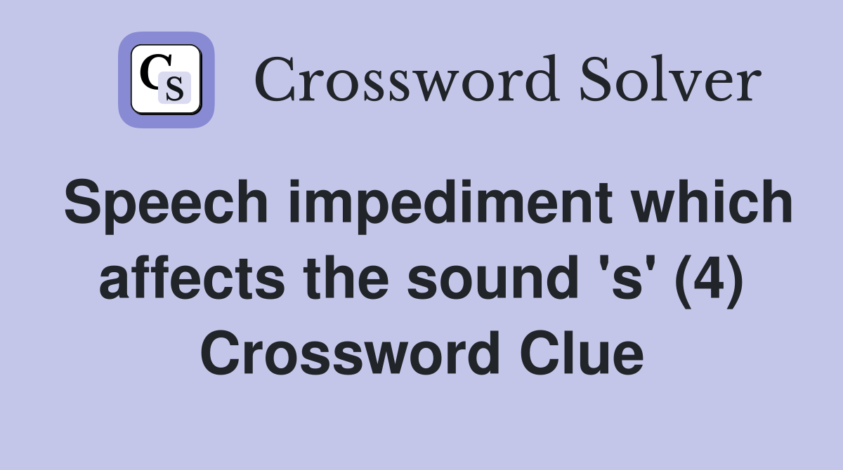 Speech impediment which affects the sound 's' (4) Crossword Clue