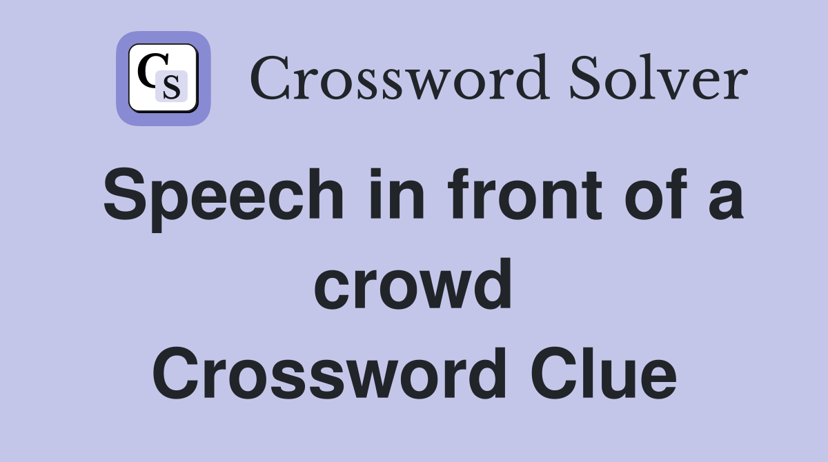 Speech in front of a crowd Crossword Clue