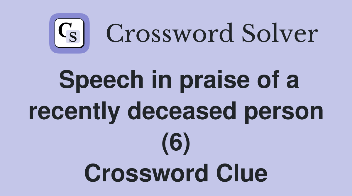 Speech in praise of a recently deceased person (6) Crossword Clue