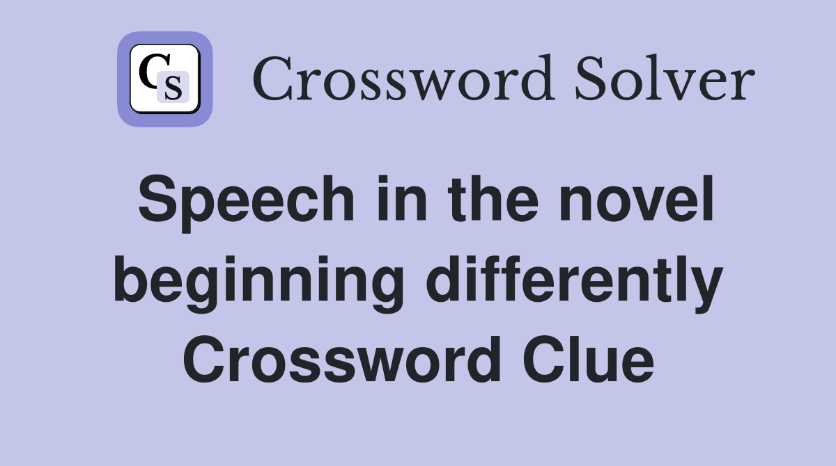 Speech in the novel beginning differently Crossword Clue
