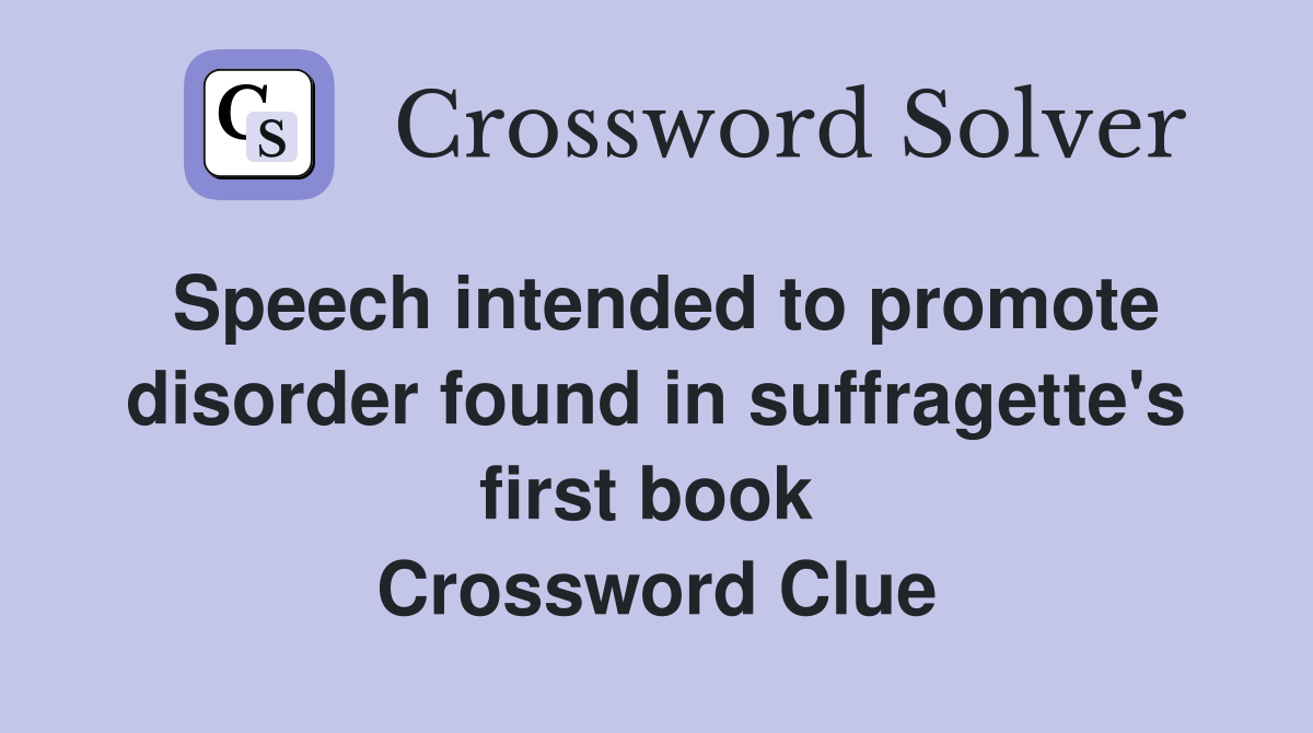 Speech intended to promote disorder found in suffragette's first book  Crossword Clue