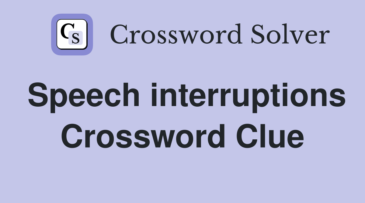 Speech interruptions Crossword Clue