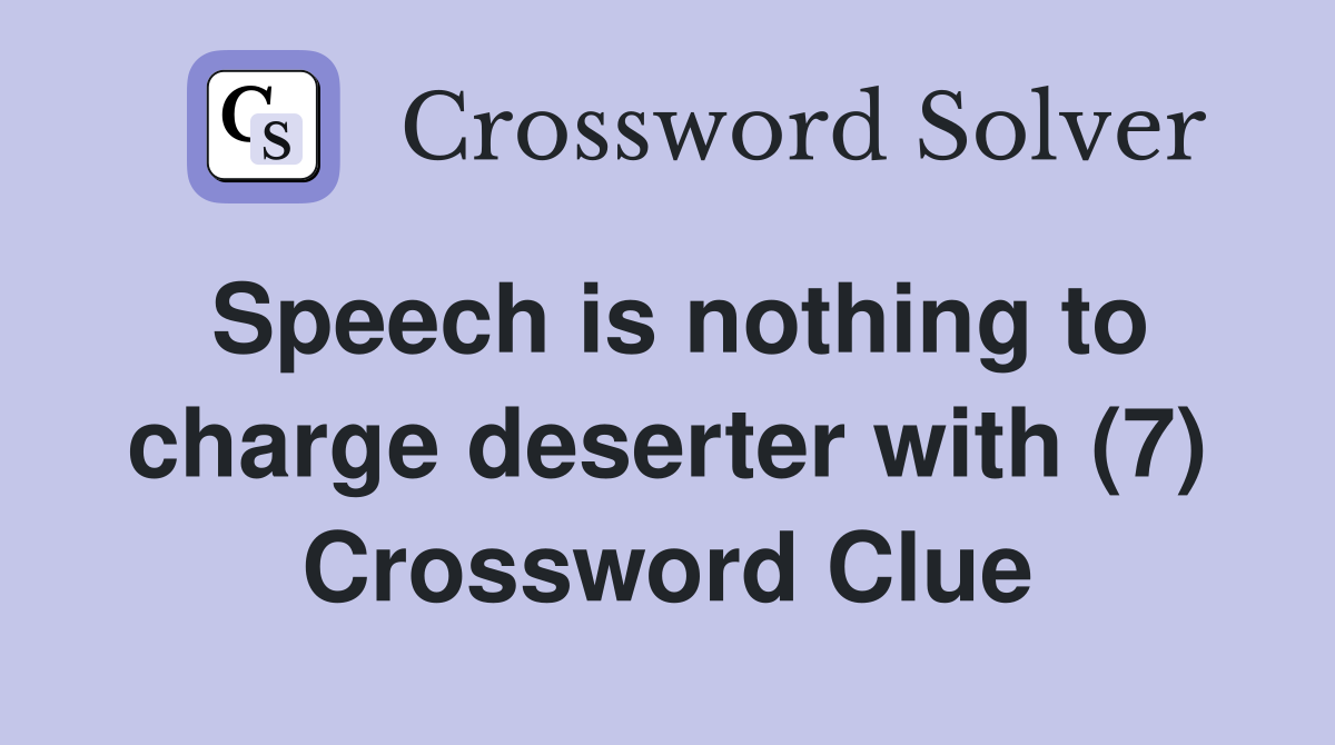 Speech is nothing to charge deserter with (7) Crossword Clue