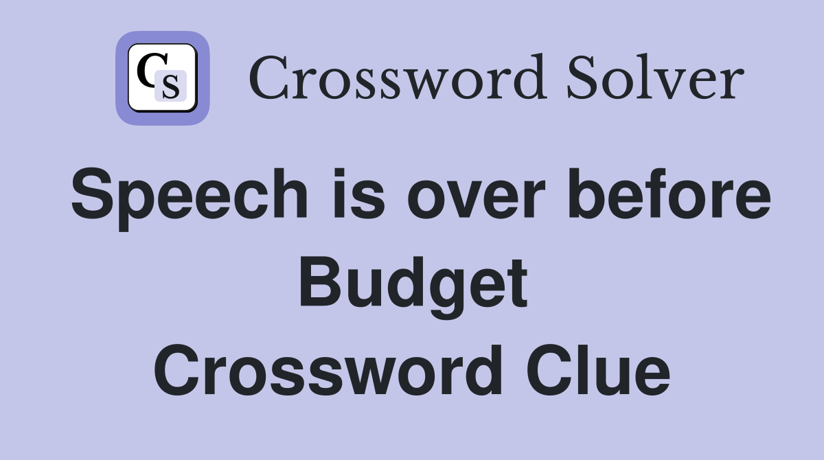 Speech is over before Budget Crossword Clue