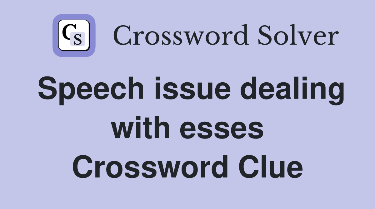 Speech issue dealing with esses Crossword Clue