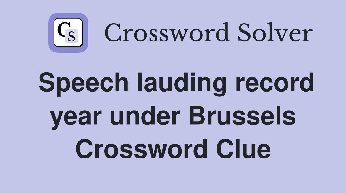 Speech lauding record year under Brussels Crossword Clue