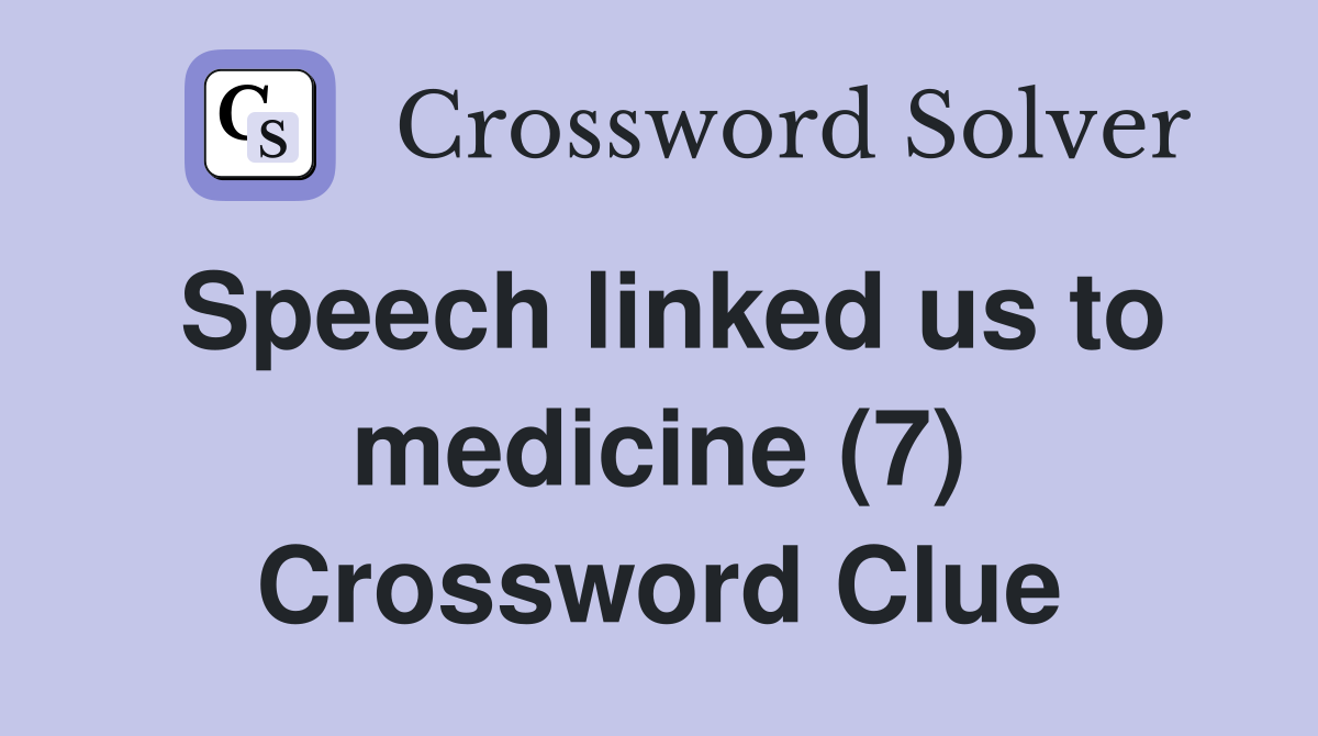 Speech linked us to medicine (7) Crossword Clue