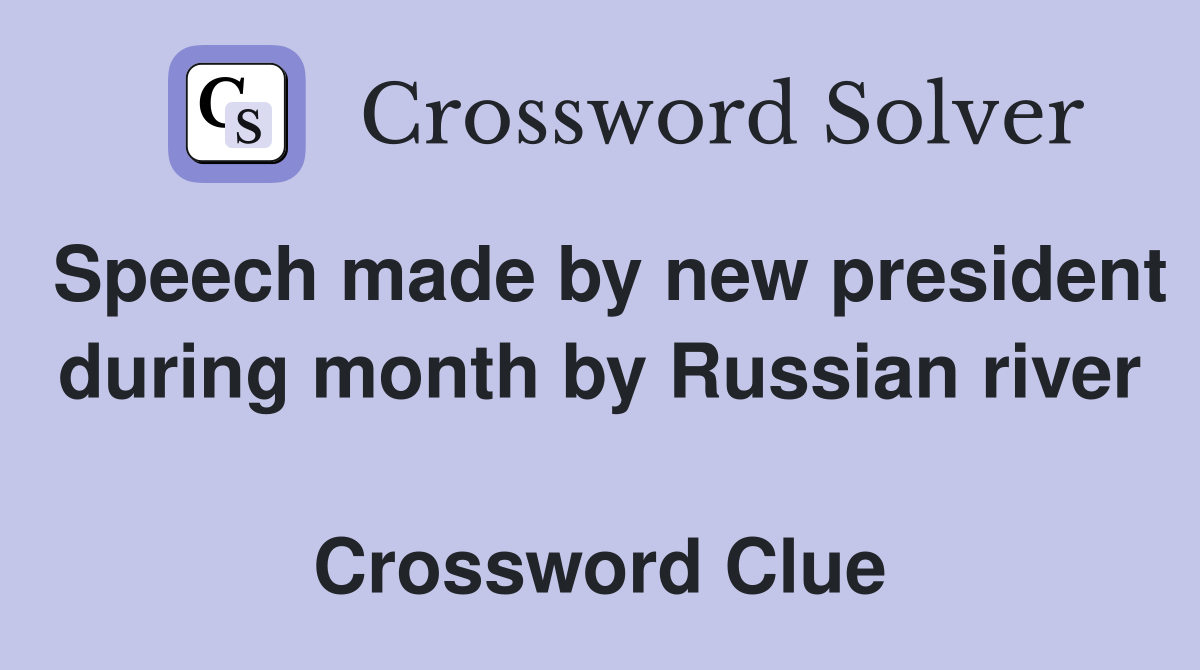Speech made by new president during month by Russian river  Crossword Clue