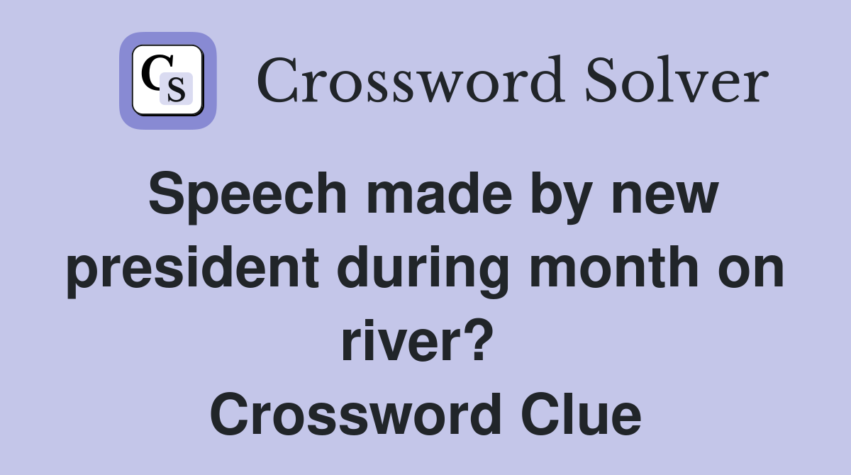 Speech made by new president during month on river?  Crossword Clue