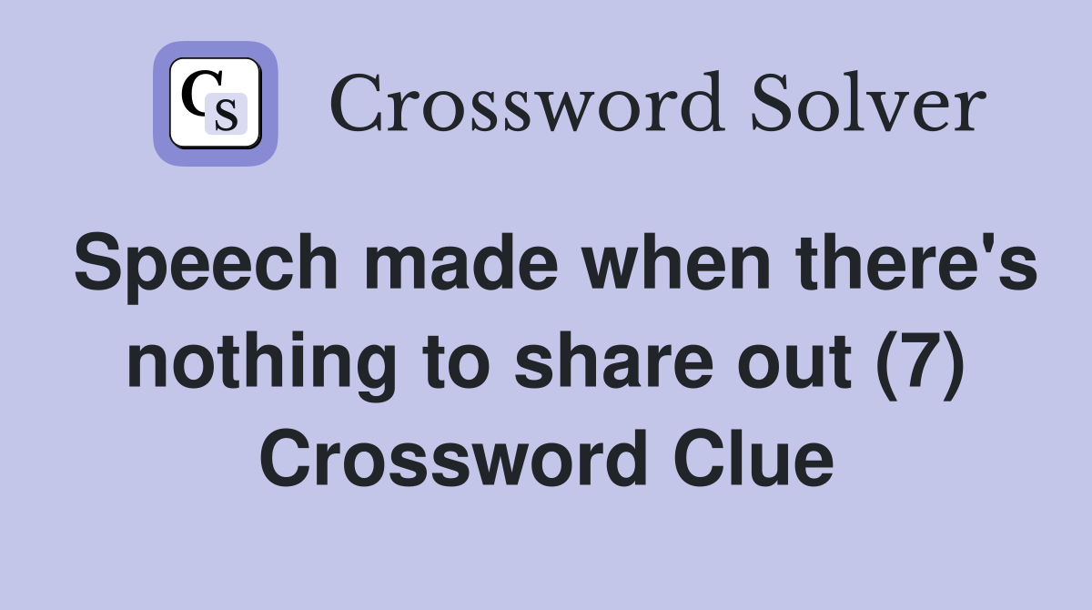 Speech made when there's nothing to share out (7) Crossword Clue