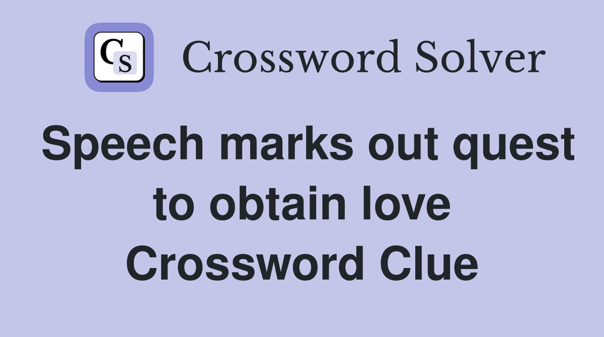 Speech marks out quest to obtain love Crossword Clue
